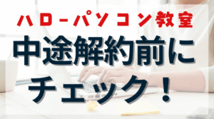 ハロー！パソコン教室を中途解約する前に知っておきたいことのアイキャッチ画像。